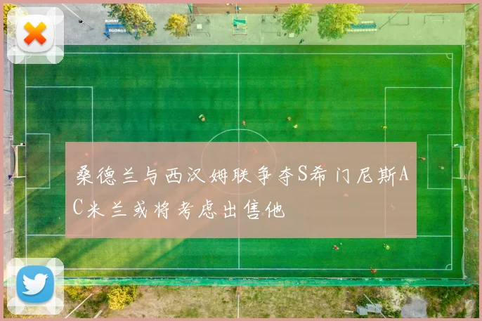 桑德兰与西汉姆联争夺S希门尼斯AC米兰或将考虑出售他