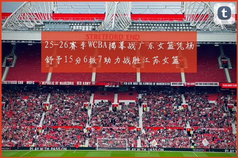 25-26赛季WCBA揭幕战广东女篮凭杨舒予15分6板7助力战胜江苏女篮