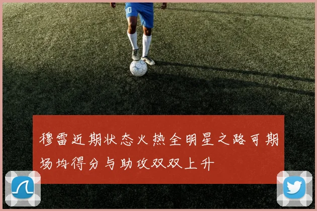 穆雷近期状态火热全明星之路可期场均得分与助攻双双上升